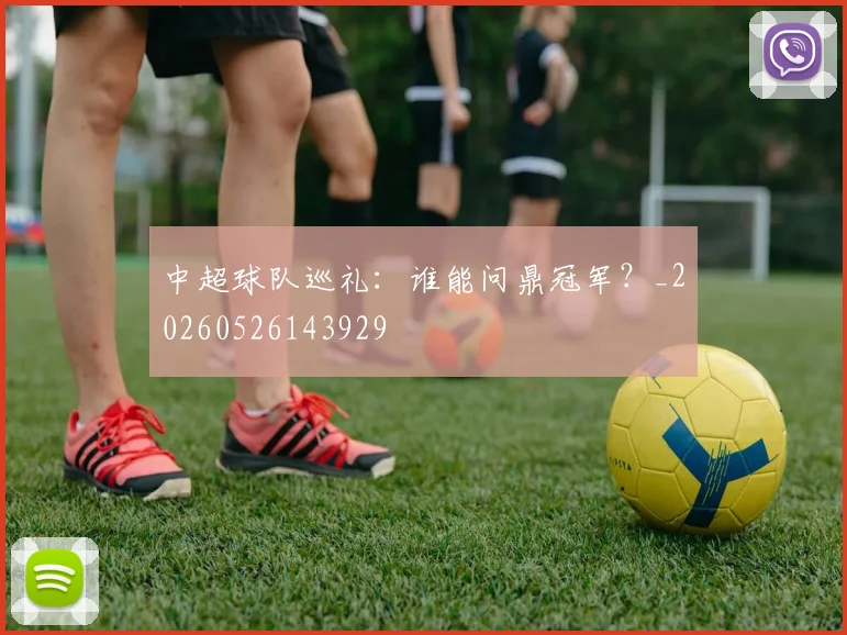 中超球队巡礼：谁能问鼎冠军？_20260526143929