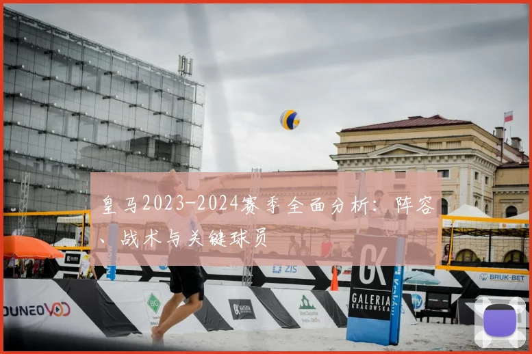 皇马2023-2024赛季全面分析：阵容、战术与关键球员