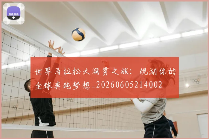 世界马拉松大满贯之旅:规划你的全球奔跑梦想_20260605214002
