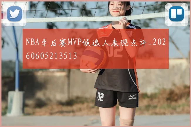 NBA季后赛MVP候选人表现点评_20260605213513