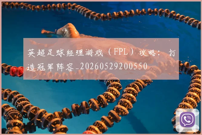 英超足球经理游戏(FPL)攻略:打造冠军阵容_20260529200550