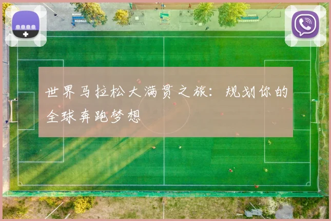 世界马拉松大满贯之旅:规划你的全球奔跑梦想